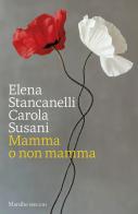Mamma o non mamma di Elena Stancanelli, Carola Susani edito da Marsilio