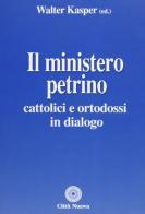 Il ministero petrino. Cattolici e ortodossi in dialogo edito da Città Nuova