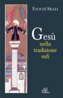 Gesù nella tradizione sufi di Faouzi Skali, Eva Vitray-Meyerovitch edito da Paoline Editoriale Libri