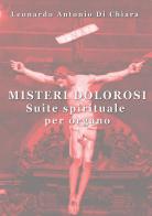 Misteri dolorosi. Suite spirituale per organo di Leonardo Antonio Di Chiara edito da Youcanprint