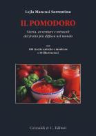 Il pomodoro. Storia avventure e miracoli del frutto più diffuso nel mondo. Con 100 ricette antiche e moderne di Lejla Mancusi Sorrentino edito da Grimaldi & C.