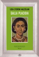 Galla Placidia di Lidia Storoni Mazzolani edito da Castelvecchi