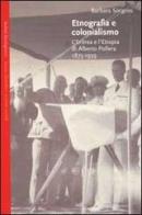 Etnografia e colonialismo. L'Eritrea e l'Etiopia di Alberto Pollera 1873-1939 di Barbara Sorgoni edito da Bollati Boringhieri