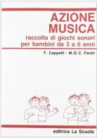 Azione musica. Raccolta di giochi sonori da 3 a 6 anni di Fiorella Cappelli, Maria Del Carmen Farah edito da La Scuola SEI