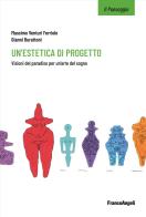 Un'estetica di progetto. Visioni del paradiso per un'arte del sogno di Massimo Venturi Ferriolo, Gianni Burattoni edito da Franco Angeli
