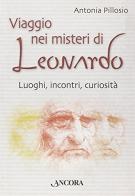 Viaggio nei misteri di Leonardo. Luoghi, incontri, curiosità di Antonia Pillosio edito da Ancora