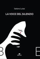 La voce del silenzio di Selene Luise edito da Bertoni