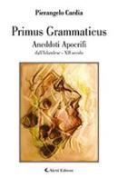 Primus Grammaticus. Aneddoti apocrifi di Pierangelo Cardìa edito da Aletti