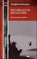 Ricordati di rinascere. Raccontarsi per cambiare di Mario Papadia edito da Armando Editore