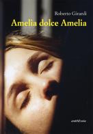 Amelia dolce Amelia di Roberto Girardi edito da Araba Fenice