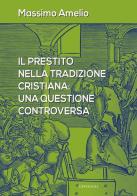 Il prestito nella tradizione cristiana: una questione controversa di Massimo Amelio edito da Cantagalli