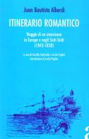 Itinerario romantico. Viaggio di un americano in Europa e negli Stati Uniti (1843-1858) di Juan B. Alberdi edito da Città Aperta