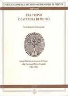 Fra trono e cattedra di Pietro. Antonio Martini arcivescovo di Firenze nella Toscana di Pietro Leopoldo (1781-1790) di Pietro D. Giovannoni edito da Pagnini