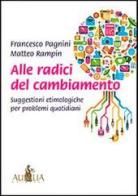 Alle radici del cambiamento. Suggestioni etimologiche per problemi quotidiani di Francesco Pagnini, Matteo Rampin edito da Aurelia