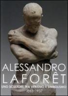 Alessandro Laforet 1863-1937. Uno scultore tra verismo e simbolismo di M. Angela Previtera, Sergio Rebora edito da Nexo