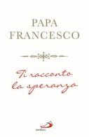 Ti racconto la speranza di Francesco (Jorge Mario Bergoglio) edito da San Paolo Edizioni