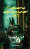 Il calendario degli incantesimi 2024 di Francesco Pi edito da OM