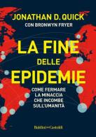 La fine delle epidemie. Come fermare la minaccia che incombe sull'umanità di Jonathan D. Quick, Bronwyn Fryer edito da Baldini + Castoldi