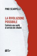 La rivoluzione possibile. Costruire una sanità al servizio dei cittadini di Pino Scarpelli edito da Pellegrini
