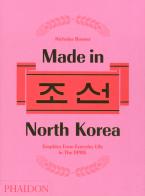 Made in North Korea. Graphics from everyday life in DPRK. Ediz. a colori di Nicholas Bonner edito da Phaidon