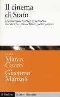Il cinema di Stato. Finanziamento pubblico ed economia simbolica nel cinema italiano contemporaneo edito da Il Mulino
