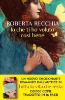 Io che ti ho voluto così bene di Roberta Recchia edito da Rizzoli