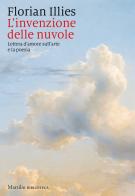 L' invenzione delle nuvole. Lettera d'amore sull'arte e la poesia di Florian Illies edito da Marsilio