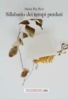 Sillabario dei tempi perduti. Ediz. integrale di Maria Pia Pieri edito da Tra le righe libri