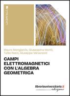 Campi elettromagnetici con l'algebra geometrica di Mauro Mongiardo, Giuseppina Monti, Tullio Rozzi edito da libreriauniversitaria.it
