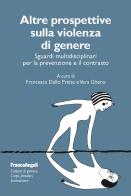 Altre prospettive sulla violenza di genere. Sguardi multidisciplinari per la prevenzione e il contrasto edito da Franco Angeli