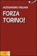 Forza Torino! Una vita in granata di Alessandro Vigliani edito da Perrone