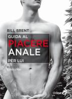 Guida al piacere anale per lui di Bill Brent edito da Odoya