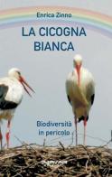 La cicogna bianca. Biodiversità in pericolo di Enrica Zinno edito da Phasar Edizioni