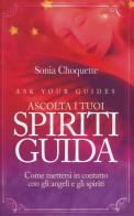 Ascolta i tuoi spiriti guida. Come mettersi in contatto con gli angeli e gli spiriti di Sonia Choquette edito da My Life