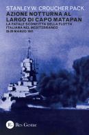 Azione notturna al largo di Capo Matapan. La fatale sconfitta della flotta italiana nel Mediterraneo 28-29 marzo 1941 di Stanley W. C. Pack edito da Res Gestae