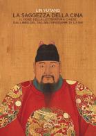 La saggezza della Cina. Il fiore della letteratura cinese dal libro del Tao agli epigrafi di Lu-Sin di Yutang Lin edito da Ghibli