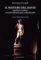 Il mistero del David. Significato politico secondo Michelangelo e Machiavelli di Franz-Joachim Verspohl edito da Morgana Edizioni