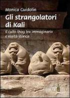 Gli strangolatori di Kali. Il culto thag tra immaginario e realtà storica di Monica Guidolin edito da Aurelia