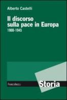 Il discorso sulla pace in Europa 1900-1945 di Alberto Castelli edito da Franco Angeli