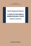 Il conflitto tra pubblica amministrazione e privati. Modelli per la composizione di Renata Spagnuolo Vigorita edito da Editoriale Scientifica