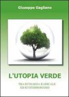 L' utopia verde. Tra ecologia radicale ed ecoterrorismo di Giuseppe Gagliano edito da Youcanprint