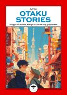 Otaku stories. Viaggio tra anime, manga e cultura pop giapponese edito da Idrovolante Edizioni
