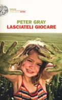 Lasciateli giocare di Peter Gray edito da Einaudi