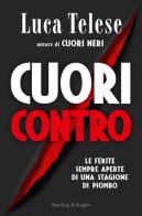 Cuori contro. Le ferite sempre aperte di una stagione di piombo di Luca Telese edito da Sperling & Kupfer