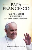 365 pensieri e parole per non arrendersi mai di Francesco (Jorge Mario Bergoglio) edito da Newton Compton Editori