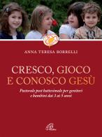 Cresco, gioco e conosco Gesù. Pastorale post battesimale per genitori e bambini dai 3 ai 5 anni di Anna Teresa Borrelli edito da Paoline Editoriale Libri