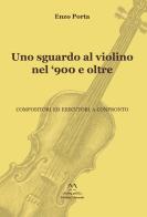 Uno sguardo al violino nel '900 e oltre. Compositori ed esecutori a confronto di Enzo Porta edito da Edizioni Momenti-Ribera