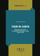 Tigri di carta. Debolezza dei partiti e instabilità sistemica in Italia (1994-2018) di Eugenio Pizzimenti edito da Pisa University Press
