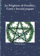 Le preghiere di Euridice, canti e incanti pagani di Silvia Di Menna edito da Passione Scrittore selfpublishing