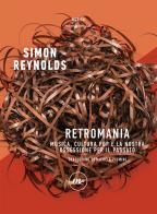 Retromania. Musica, cultura pop e la nostra ossessione per il passato di Simon Reynolds edito da Minimum Fax